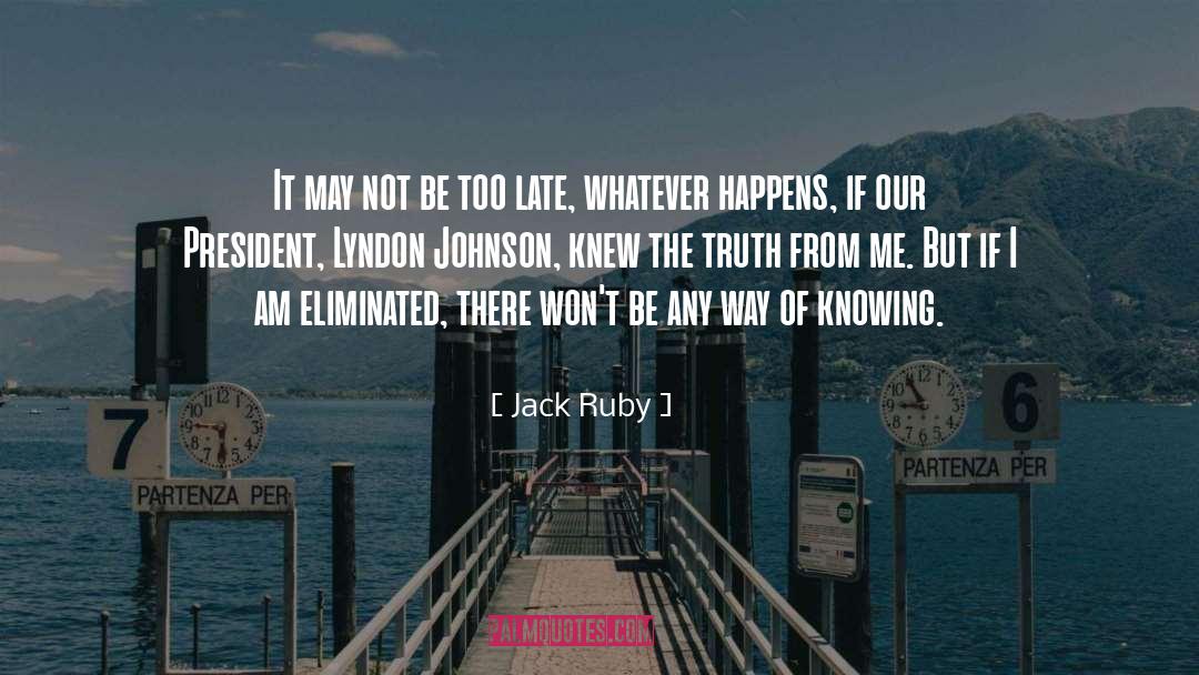 Jack Ruby Quotes: It may not be too