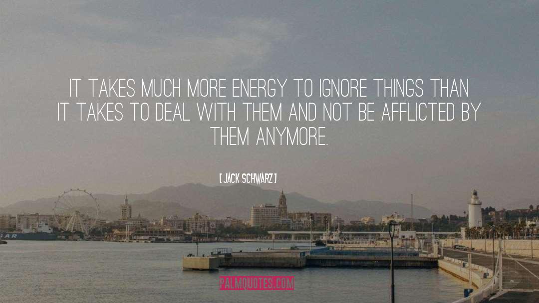 Jack Schwarz Quotes: It takes much more energy