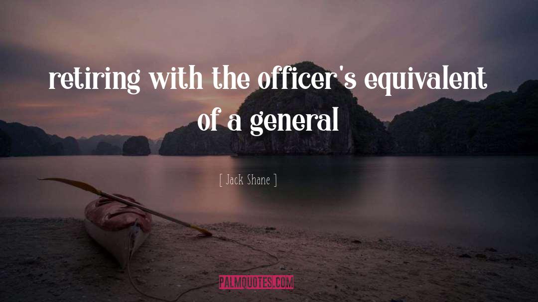 Jack Shane Quotes: retiring with the officer's equivalent