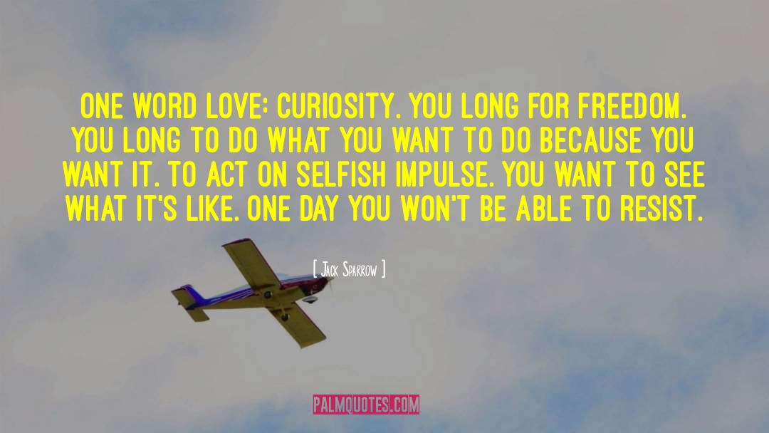 Jack Sparrow Quotes: One word love: curiosity. You