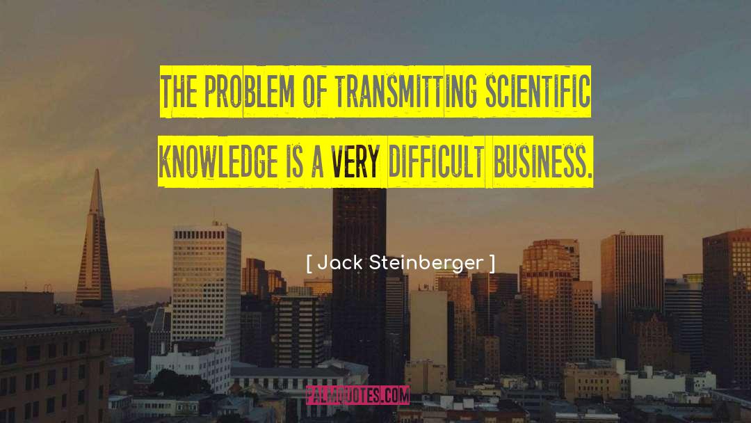 Jack Steinberger Quotes: The problem of transmitting scientific