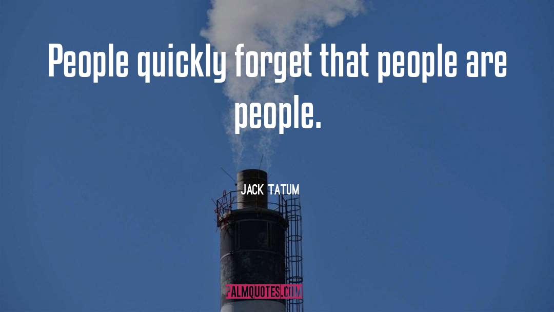 Jack Tatum Quotes: People quickly forget that people