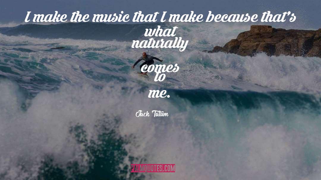 Jack Tatum Quotes: I make the music that