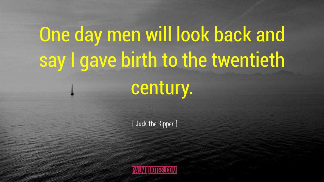 Jack The Ripper Quotes: One day men will look