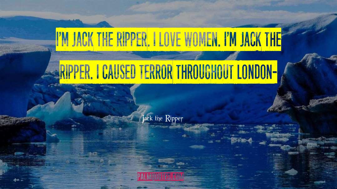 Jack The Ripper Quotes: I'm Jack the Ripper. I