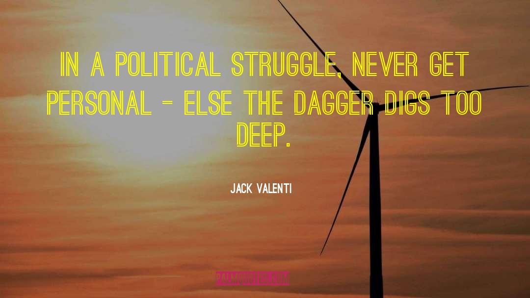 Jack Valenti Quotes: In a political struggle, never