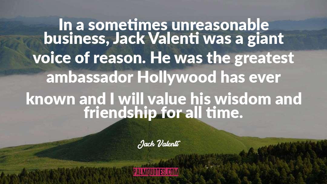 Jack Valenti Quotes: In a sometimes unreasonable business,