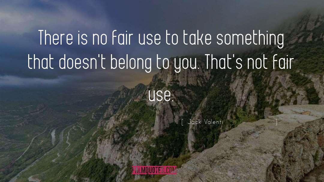 Jack Valenti Quotes: There is no fair use