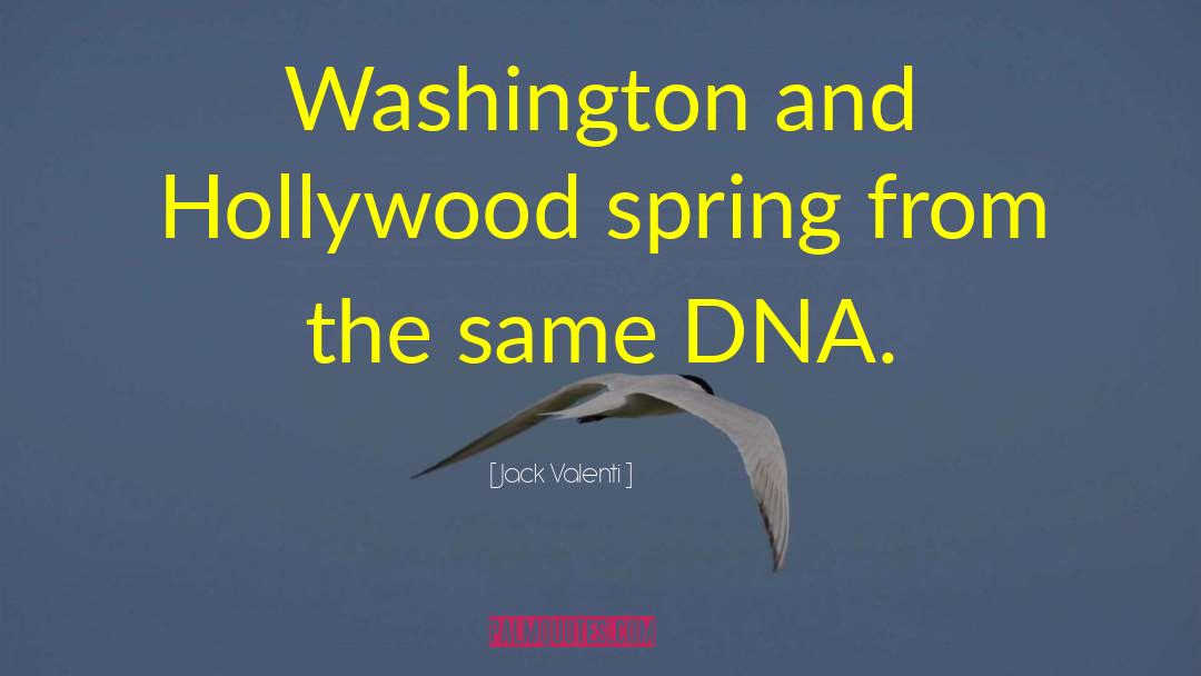Jack Valenti Quotes: Washington and Hollywood spring from