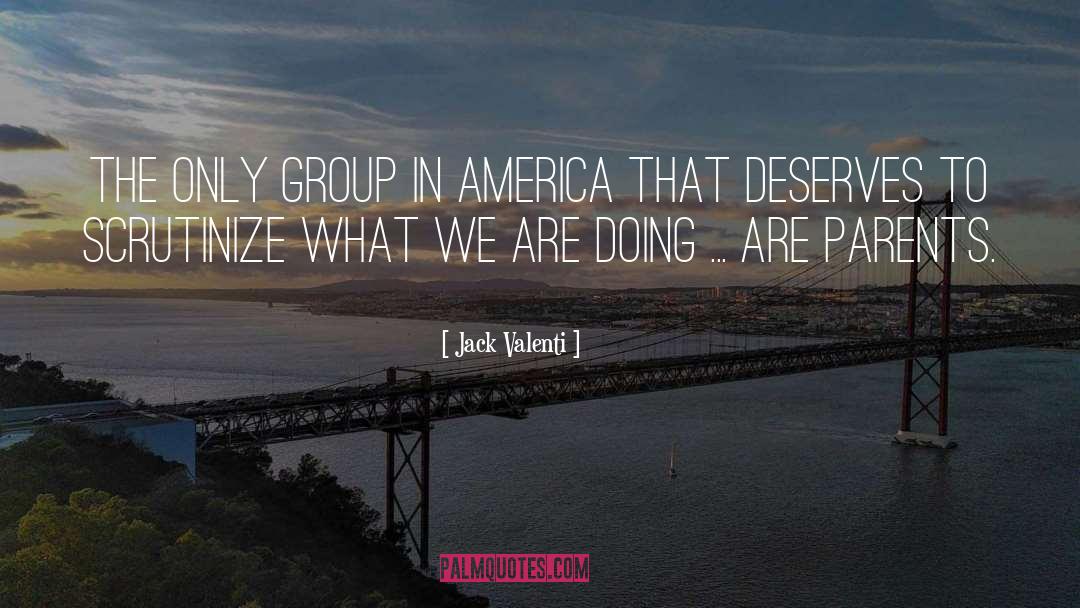 Jack Valenti Quotes: The only group in America