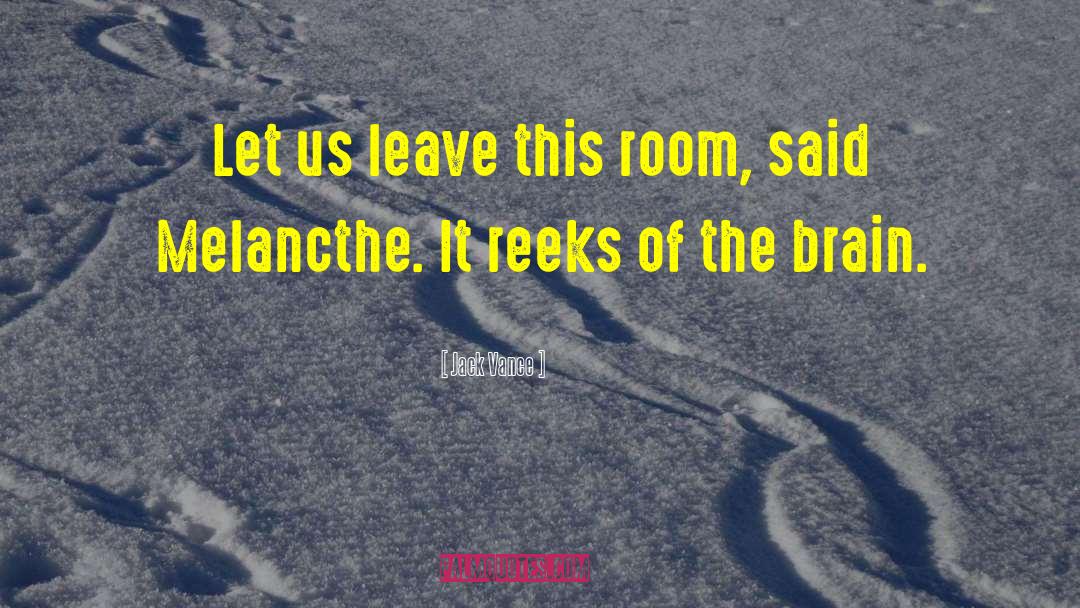 Jack Vance Quotes: Let us leave this room,