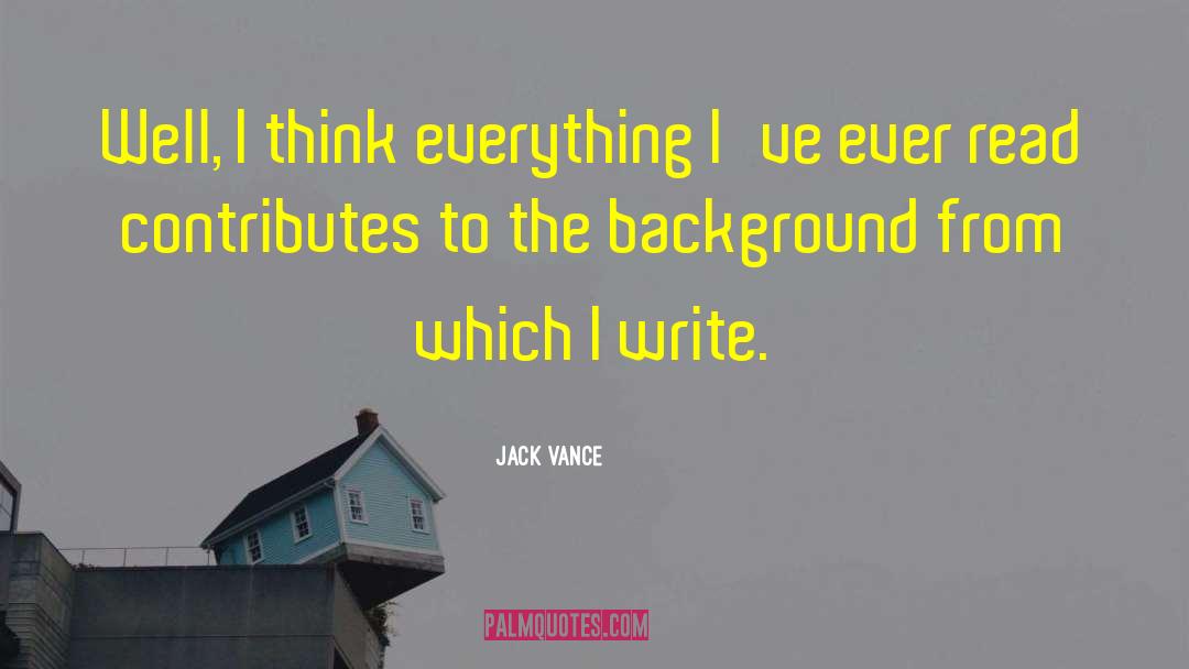Jack Vance Quotes: Well, I think everything I've