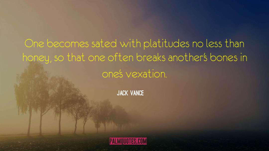 Jack Vance Quotes: One becomes sated with platitudes