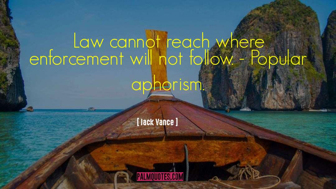 Jack Vance Quotes: Law cannot reach where enforcement