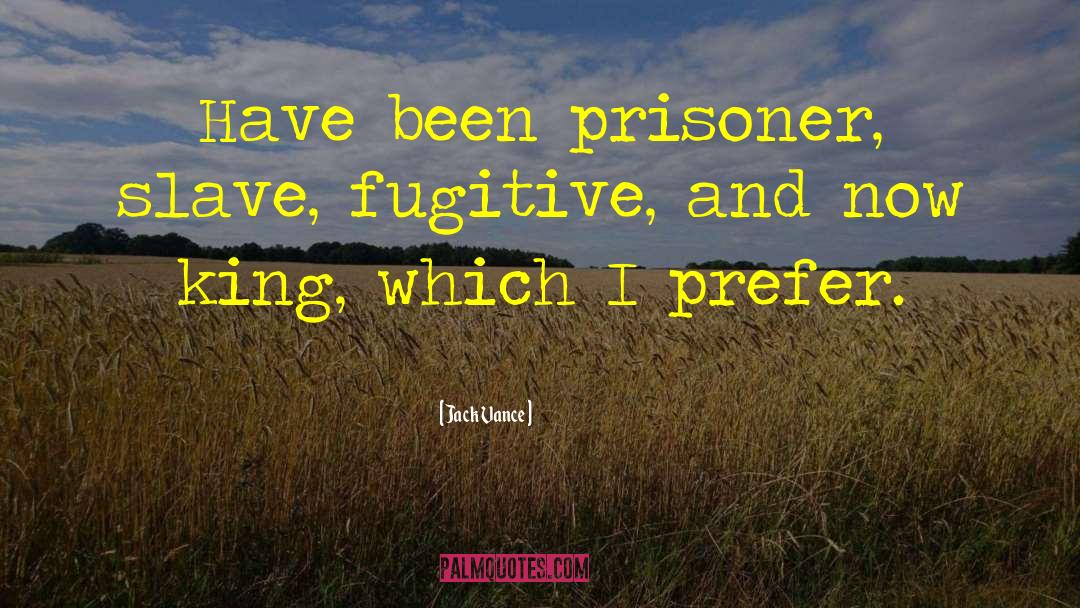 Jack Vance Quotes: Have been prisoner, slave, fugitive,