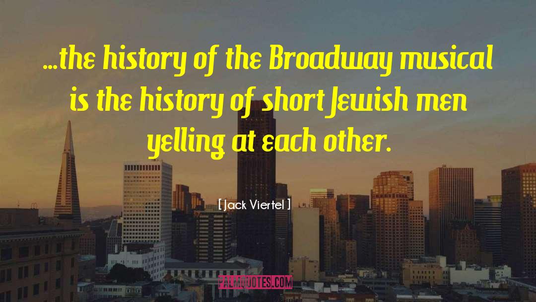 Jack Viertel Quotes: ...the history of the Broadway