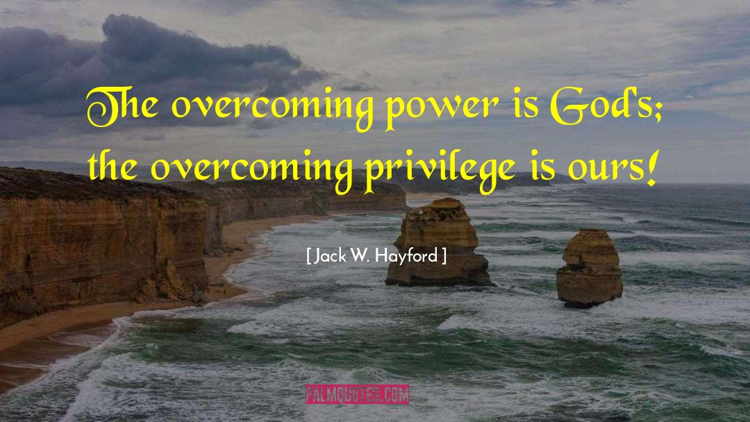 Jack W. Hayford Quotes: The overcoming power is God's;