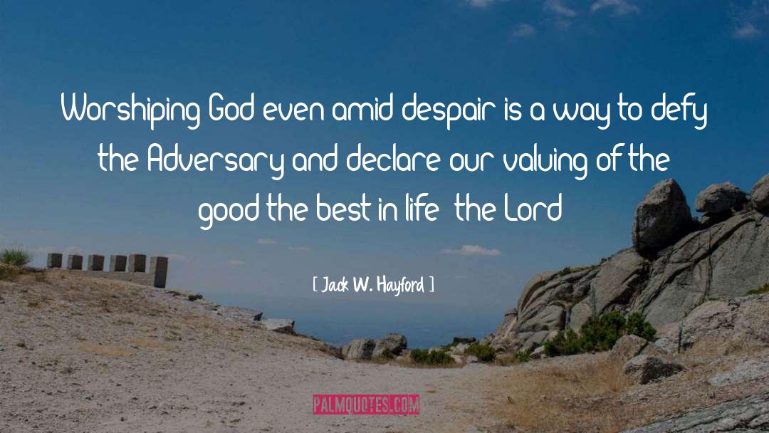 Jack W. Hayford Quotes: Worshiping God even amid despair