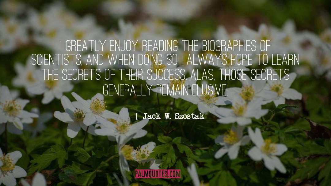 Jack W. Szostak Quotes: I greatly enjoy reading the