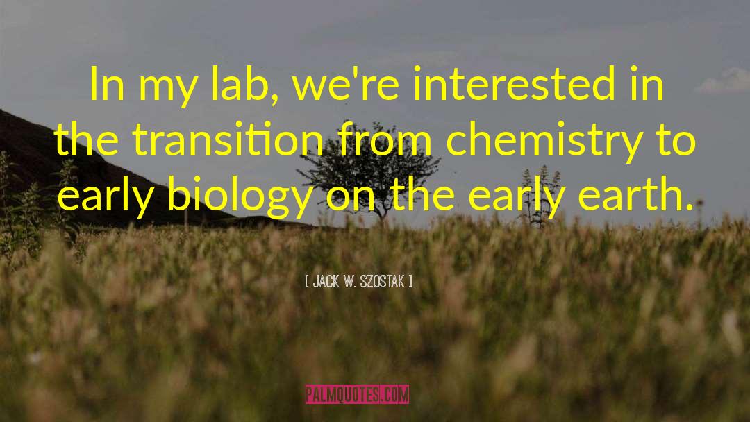 Jack W. Szostak Quotes: In my lab, we're interested