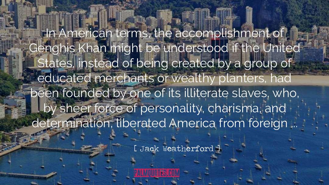 Jack Weatherford Quotes: In American terms, the accomplishment