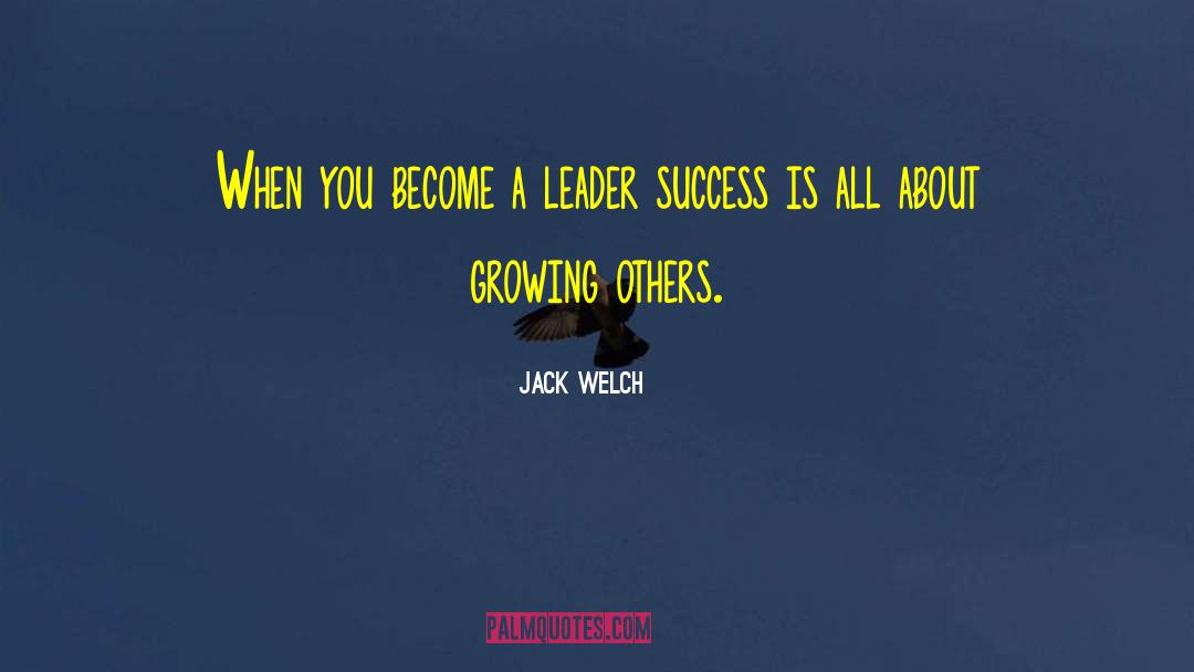 Jack Welch Quotes: When you become a leader