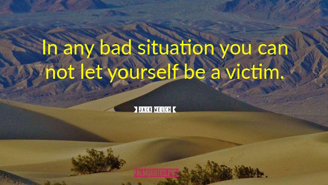 Jack Welch Quotes: In any bad situation you