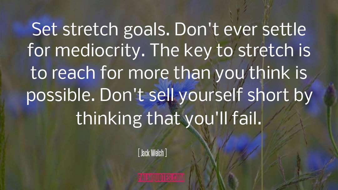 Jack Welch Quotes: Set stretch goals. Don't ever