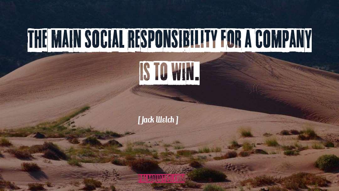 Jack Welch Quotes: The main social responsibility for