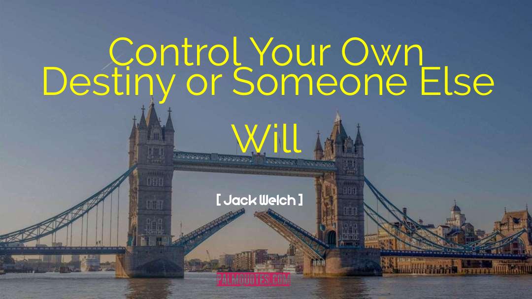 Jack Welch Quotes: Control Your Own Destiny or