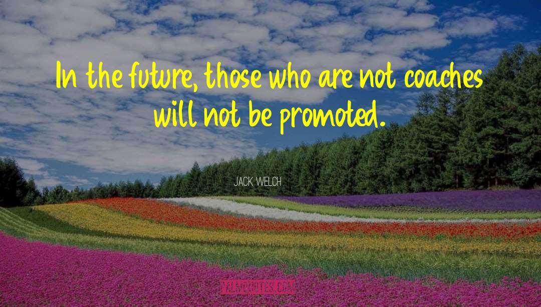 Jack Welch Quotes: In the future, those who