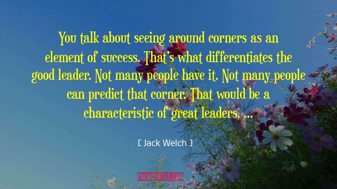 Jack Welch Quotes: You talk about seeing around