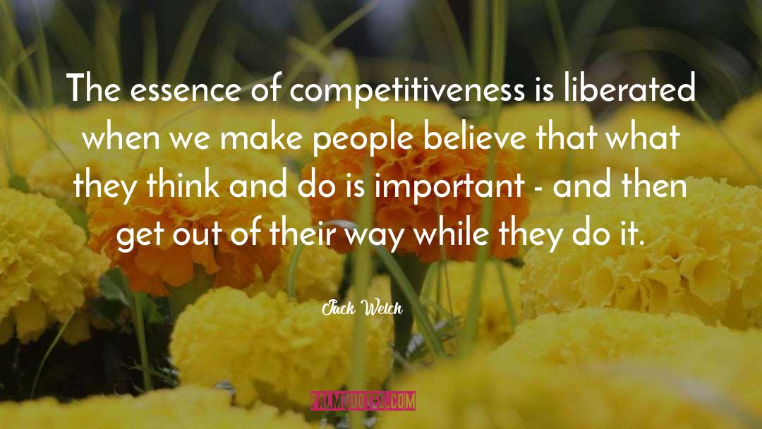Jack Welch Quotes: The essence of competitiveness is