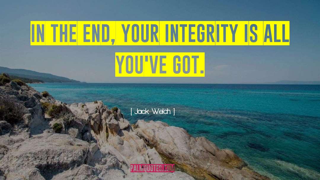 Jack Welch Quotes: In the end, your integrity