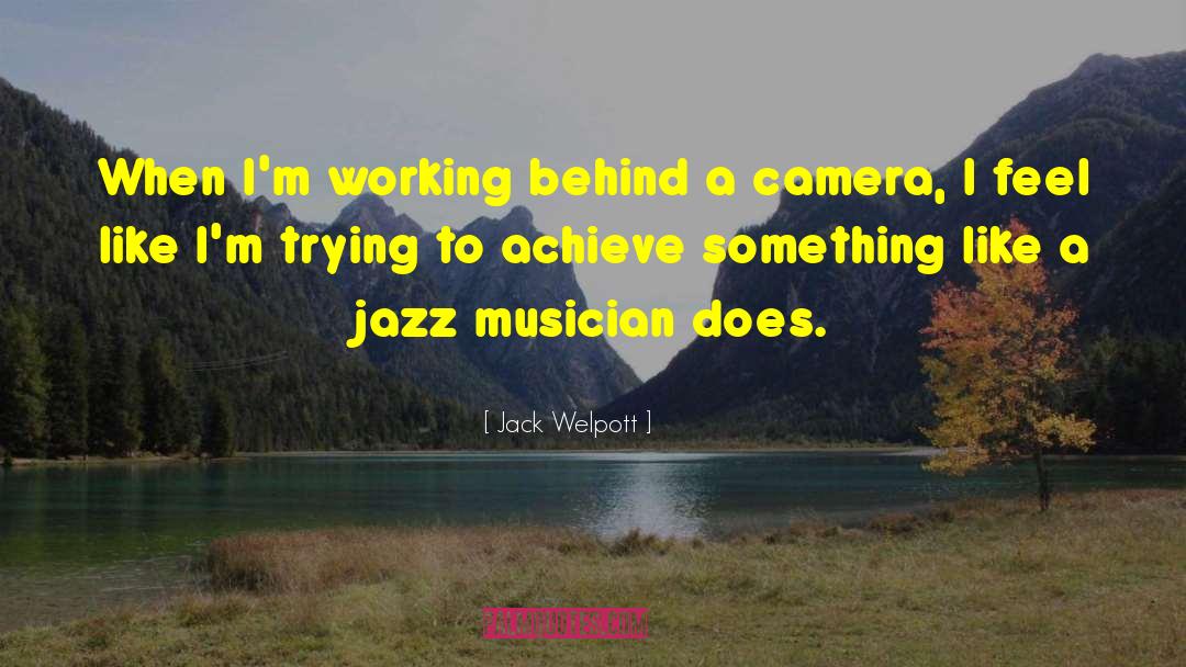 Jack Welpott Quotes: When I'm working behind a