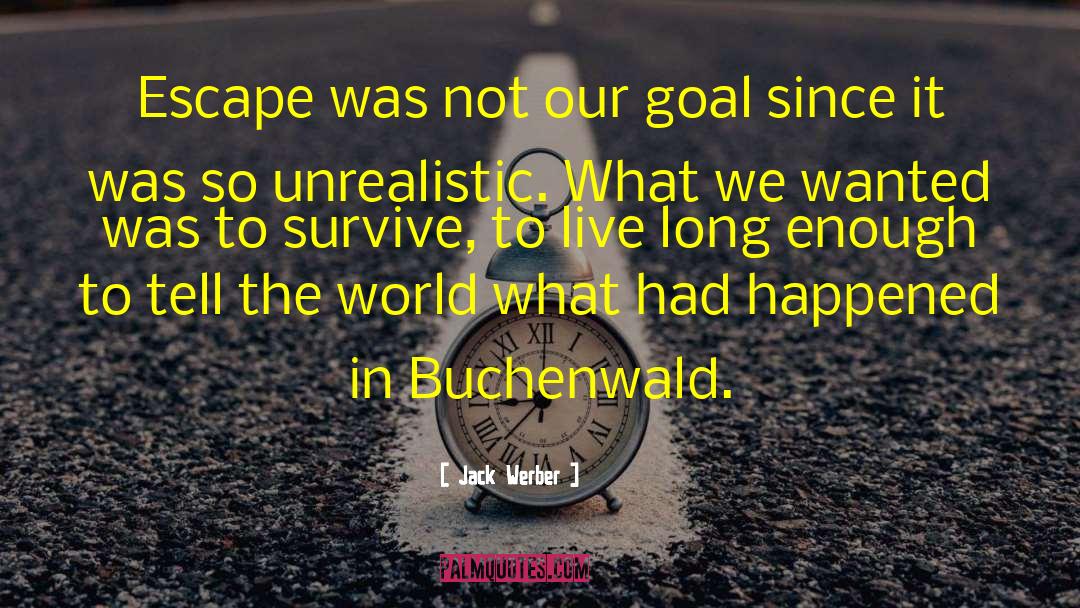 Jack Werber Quotes: Escape was not our goal