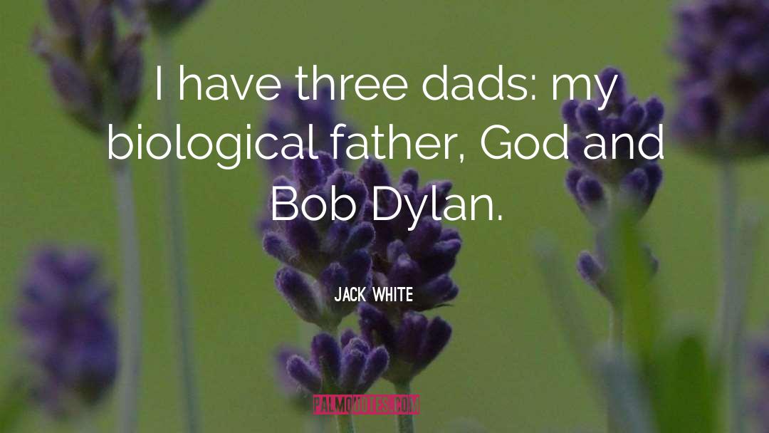 Jack White Quotes: I have three dads: my