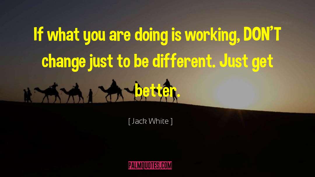 Jack White Quotes: If what you are doing