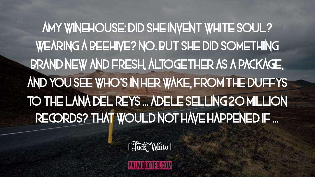 Jack White Quotes: Amy Winehouse: Did she invent