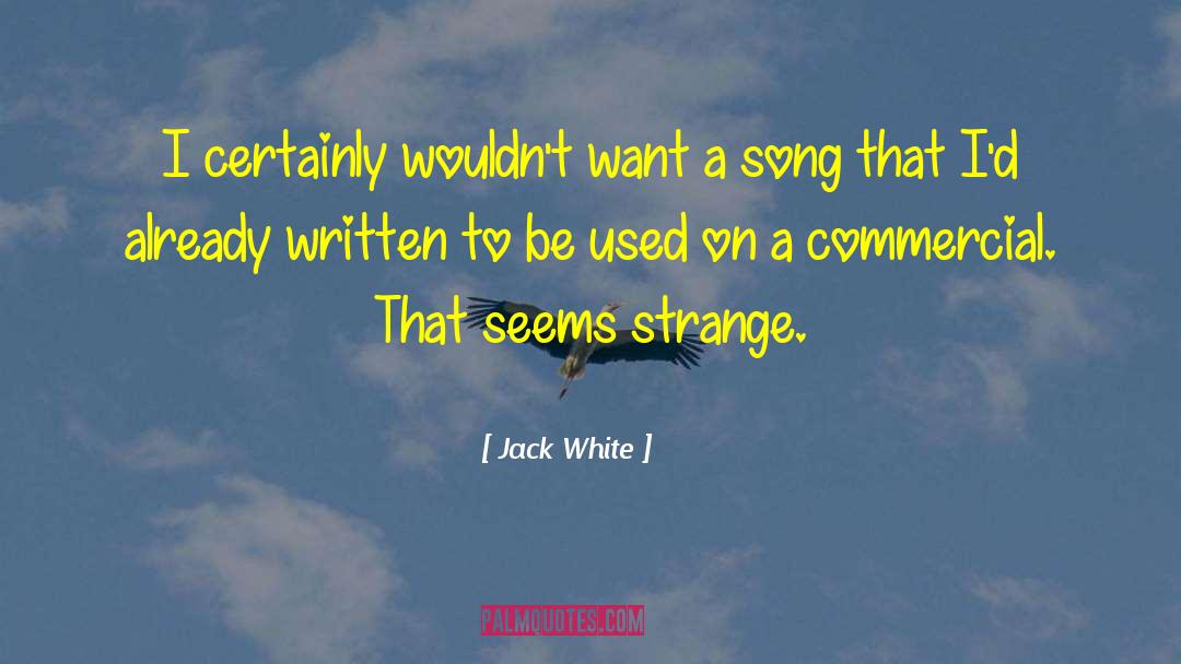 Jack White Quotes: I certainly wouldn't want a