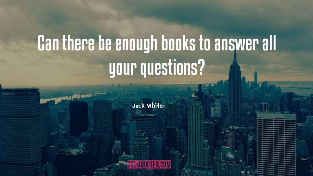 Jack White Quotes: Can there be enough books