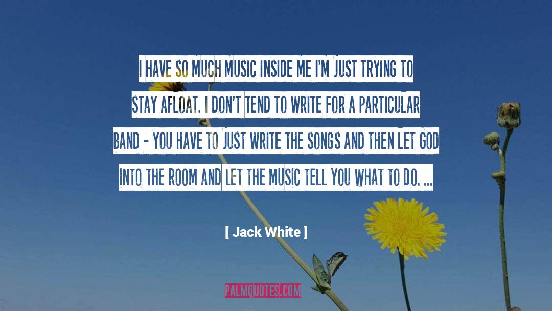 Jack White Quotes: I have so much music