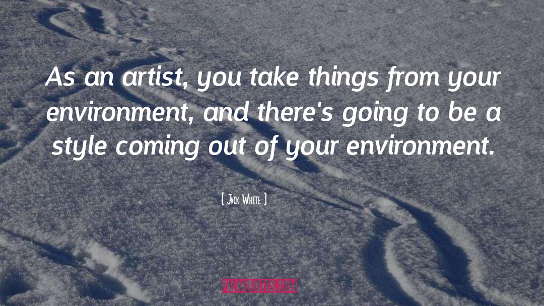 Jack White Quotes: As an artist, you take