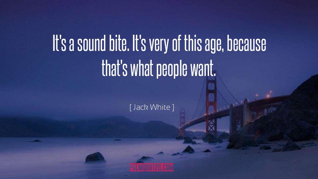 Jack White Quotes: It's a sound bite. It's