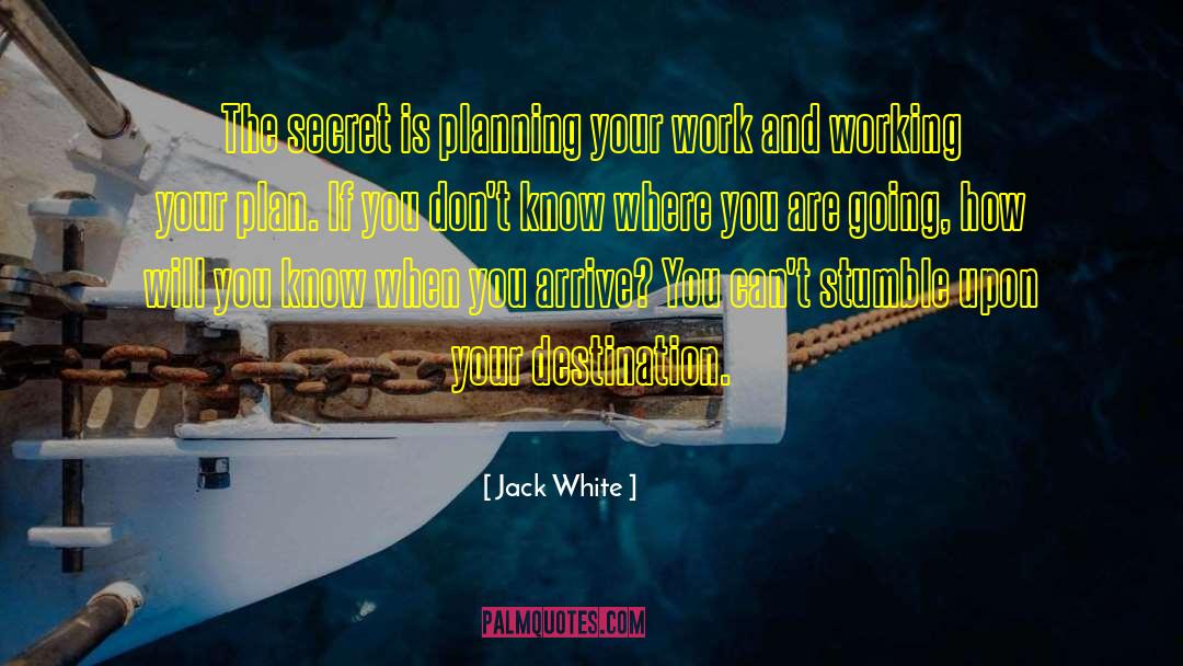 Jack White Quotes: The secret is planning your