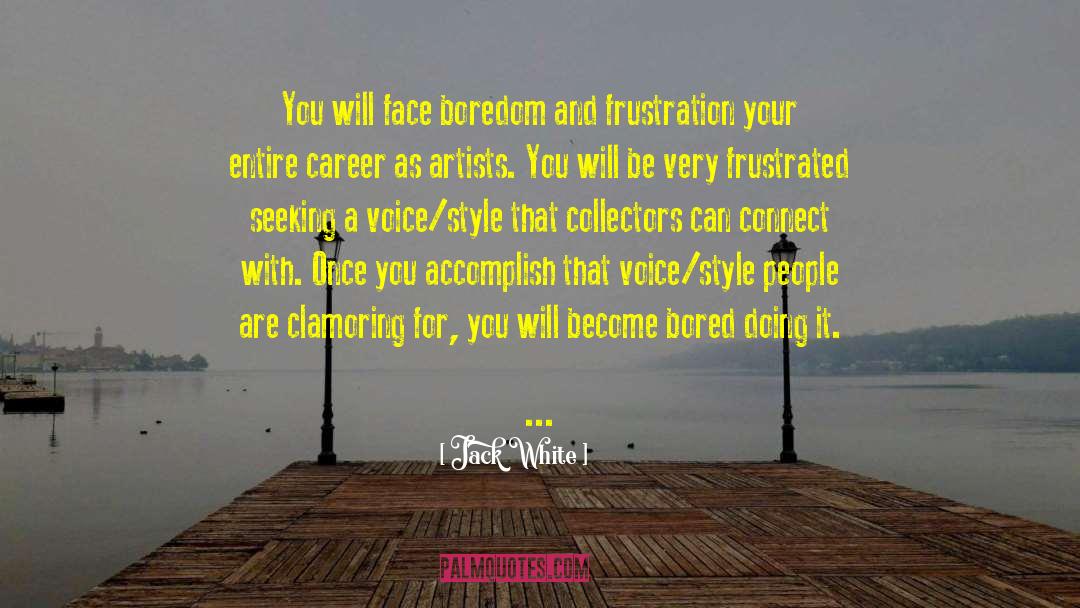 Jack White Quotes: You will face boredom and