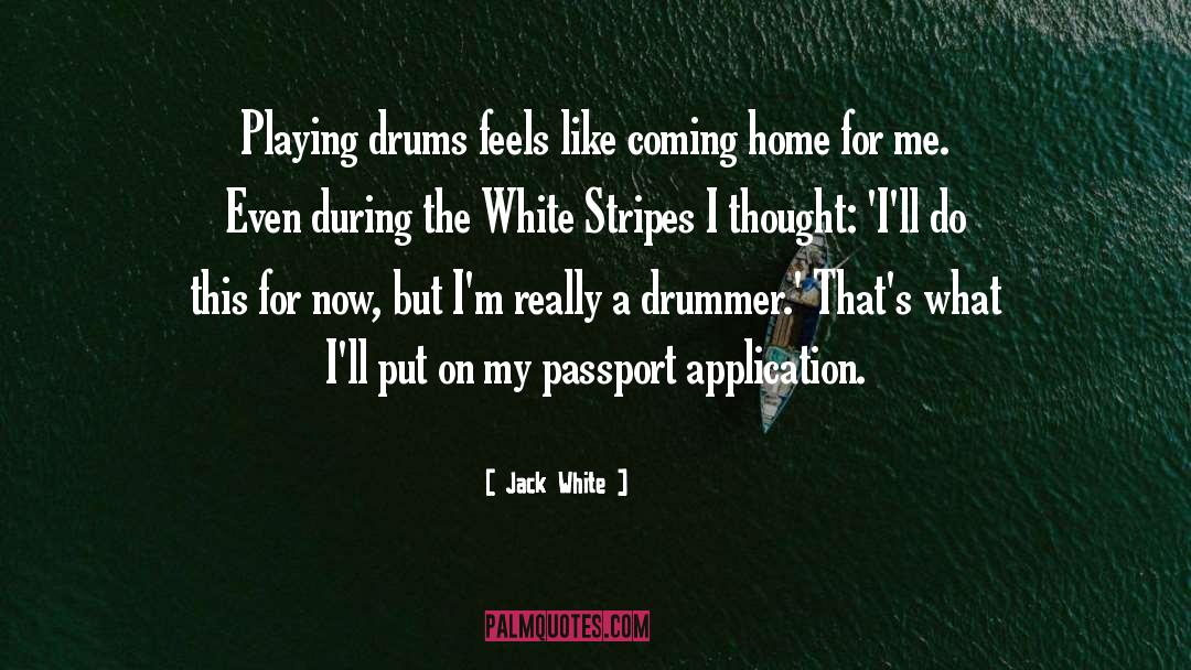 Jack White Quotes: Playing drums feels like coming