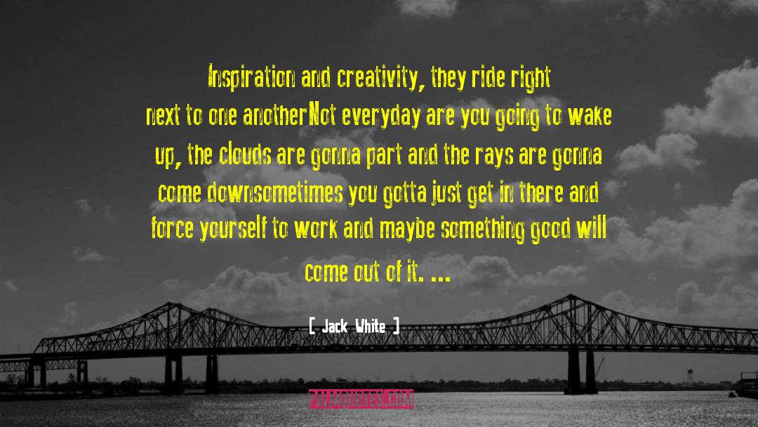 Jack White Quotes: Inspiration and creativity, they ride