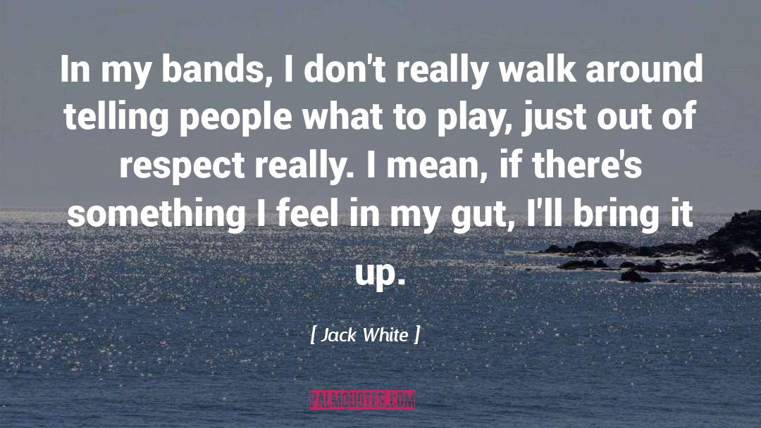 Jack White Quotes: In my bands, I don't