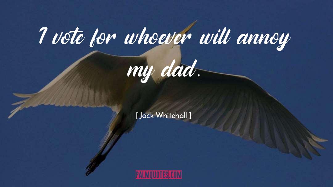 Jack Whitehall Quotes: I vote for whoever will